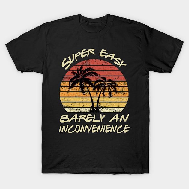 Super Easy Barely An Inconvenience T-Shirt by Doc Maya